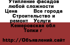 Утипление фасадов любой сложности! › Цена ­ 100 - Все города Строительство и ремонт » Услуги   . Кемеровская обл.,Топки г.